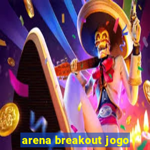 arena breakout jogo